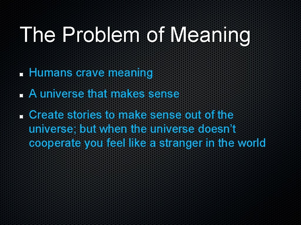 The Problem of Meaning Humans crave meaning A universe that makes sense Create stories