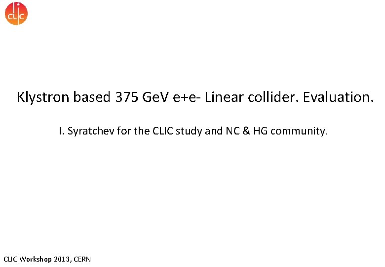 Klystron based 375 Ge. V e+e- Linear collider. Evaluation. I. Syratchev for the CLIC