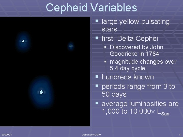 Cepheid Variables § large yellow pulsating stars § first: Delta Cephei § Discovered by