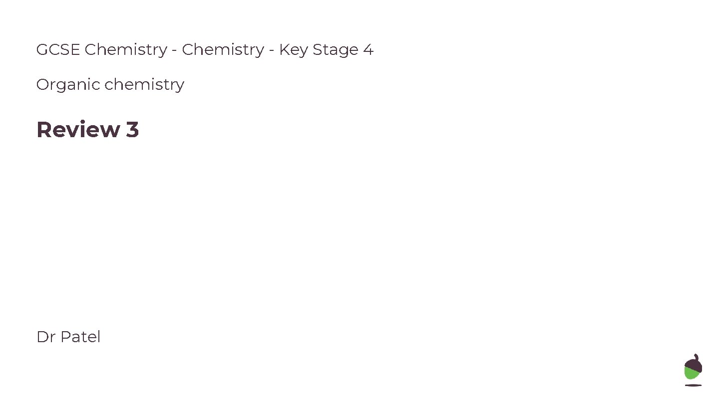 GCSE Chemistry - Key Stage 4 Organic chemistry Review 3 Dr Patel 