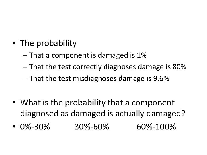  • The probability – That a component is damaged is 1% – That