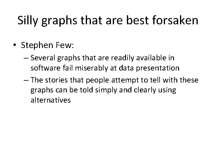 Silly graphs that are best forsaken • Stephen Few: – Several graphs that are