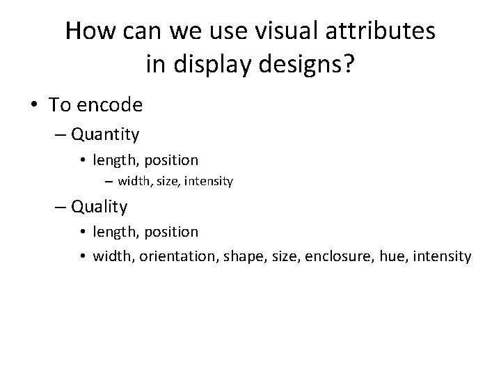 How can we use visual attributes in display designs? • To encode – Quantity