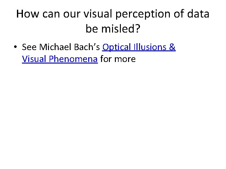 How can our visual perception of data be misled? • See Michael Bach’s Optical