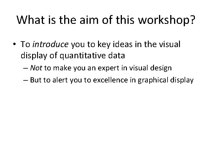 What is the aim of this workshop? • To introduce you to key ideas