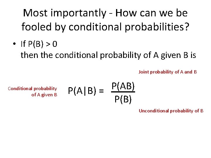 Most importantly - How can we be fooled by conditional probabilities? • If P(B)