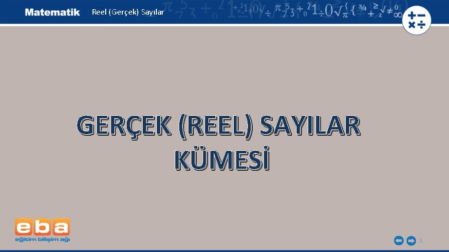 Reel (Gerçek) Sayılar GERÇEK (REEL) SAYILAR KÜMESİ 1 