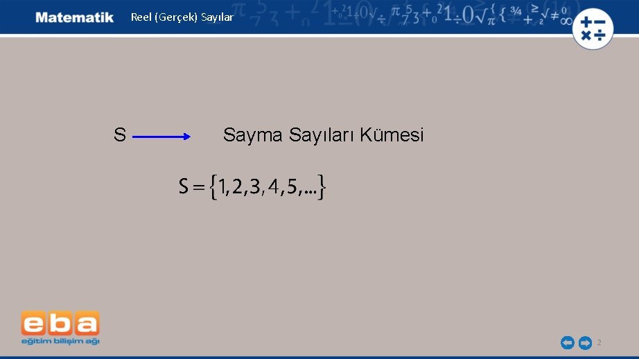 Reel (Gerçek) Sayılar S Sayma Sayıları Kümesi 2 