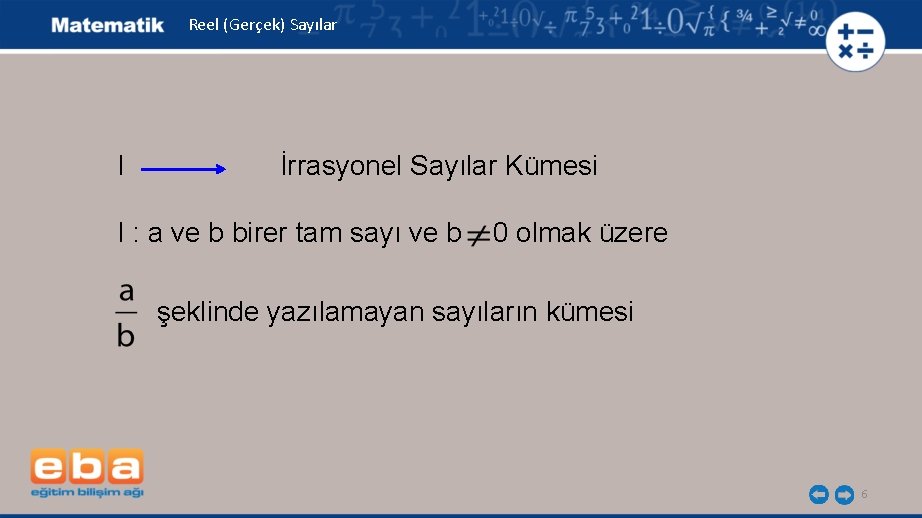 Reel (Gerçek) Sayılar I İrrasyonel Sayılar Kümesi I : a ve b birer tam