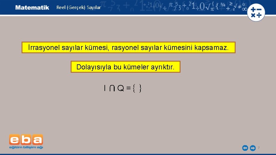 Reel (Gerçek) Sayılar İrrasyonel sayılar kümesi, rasyonel sayılar kümesini kapsamaz. Dolayısıyla bu kümeler ayrıktır.
