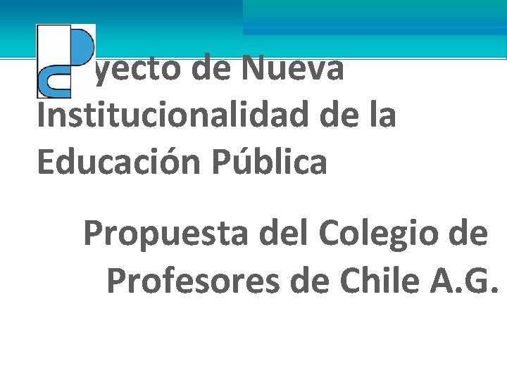 Proyecto de Nueva Institucionalidad de la Educación Pública Propuesta del Colegio de Profesores de