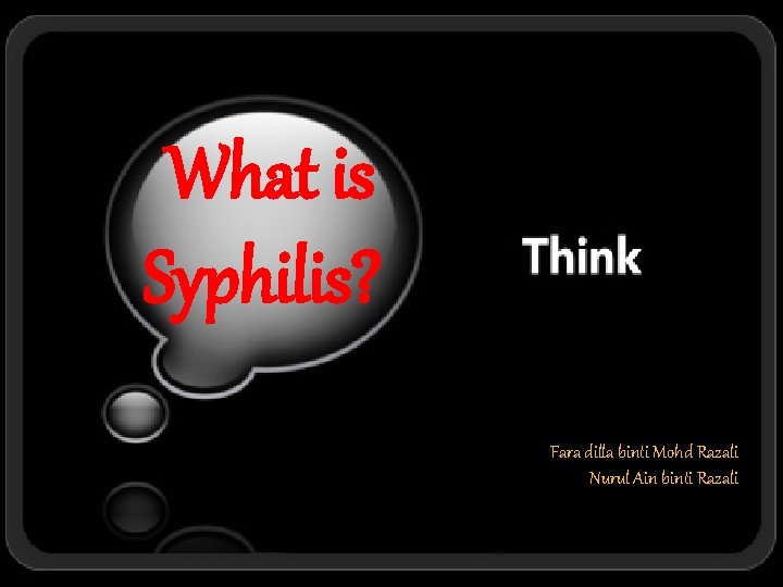 What is Syphilis? Fara dilla binti Mohd Razali Nurul Ain binti Razali 