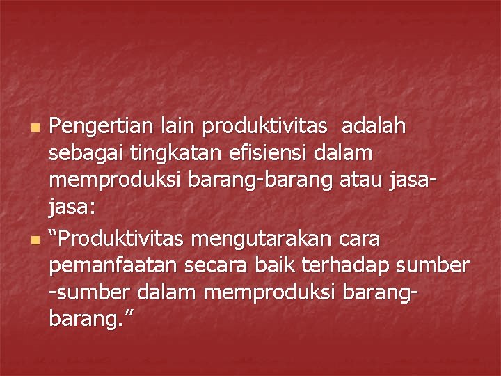 n n Pengertian lain produktivitas adalah sebagai tingkatan efisiensi dalam memproduksi barang-barang atau jasa: