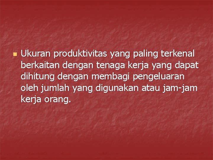 n Ukuran produktivitas yang paling terkenal berkaitan dengan tenaga kerja yang dapat dihitung dengan