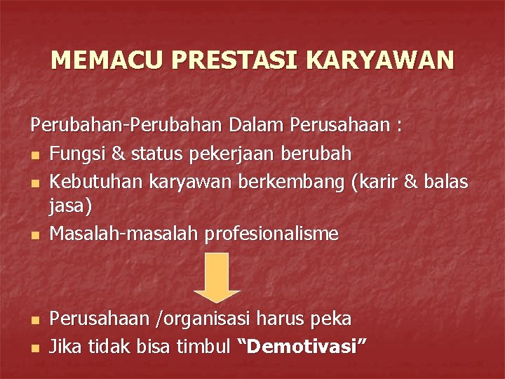 MEMACU PRESTASI KARYAWAN Perubahan-Perubahan Dalam Perusahaan : n Fungsi & status pekerjaan berubah n