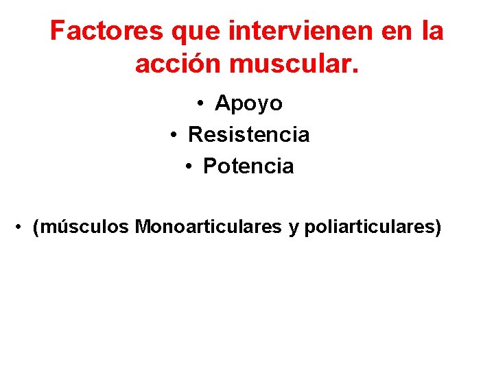 Factores que intervienen en la acción muscular. • Apoyo • Resistencia • Potencia •