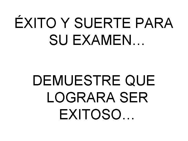 ÉXITO Y SUERTE PARA SU EXAMEN… DEMUESTRE QUE LOGRARA SER EXITOSO… 
