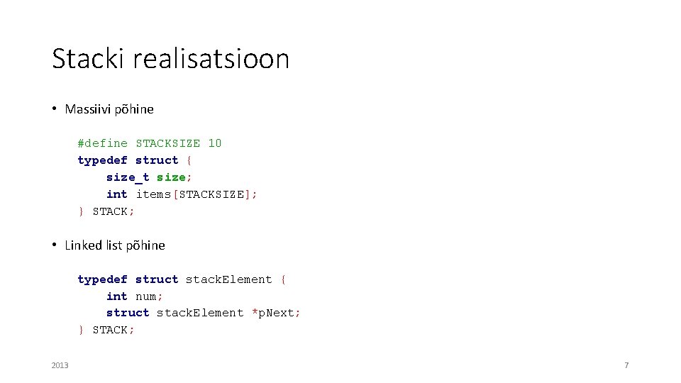 Stacki realisatsioon • Massiivi põhine #define STACKSIZE 10 typedef struct { size_t size; int