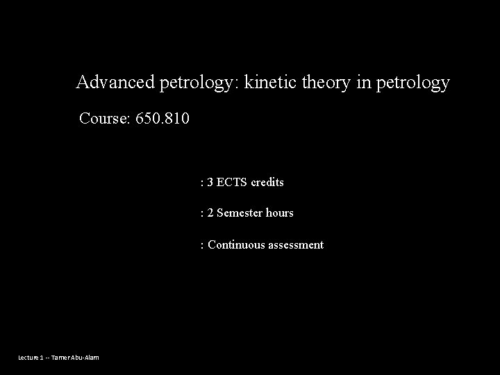 Advanced petrology: kinetic theory in petrology Course: 650. 810 : 3 ECTS credits :