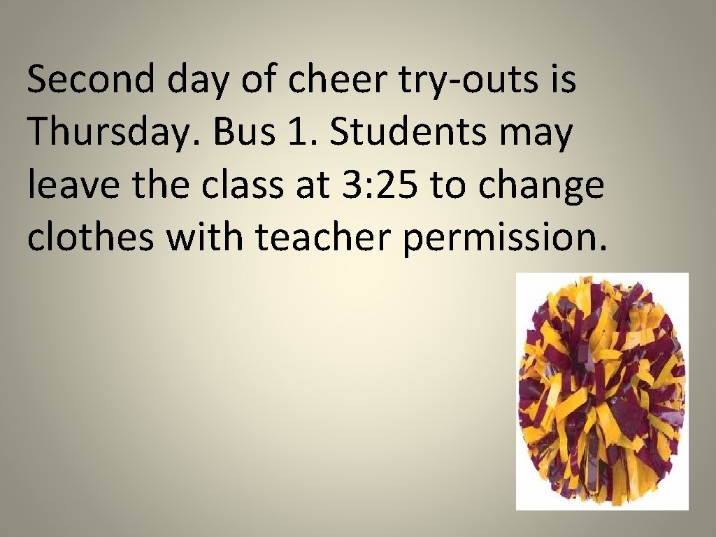 Second day of cheer try-outs is Thursday. Bus 1. Students may leave the class