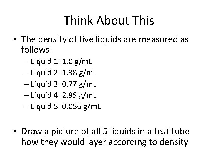 Think About This • The density of five liquids are measured as follows: –