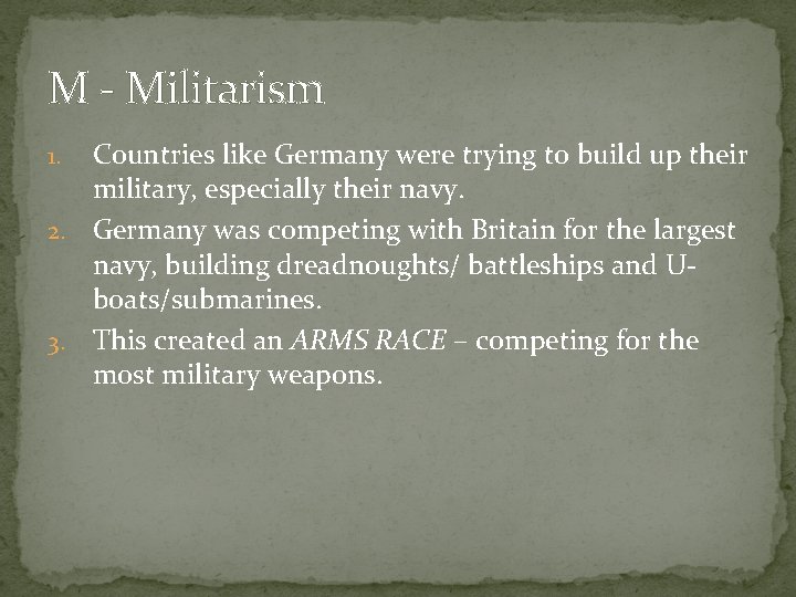 M - Militarism Countries like Germany were trying to build up their military, especially