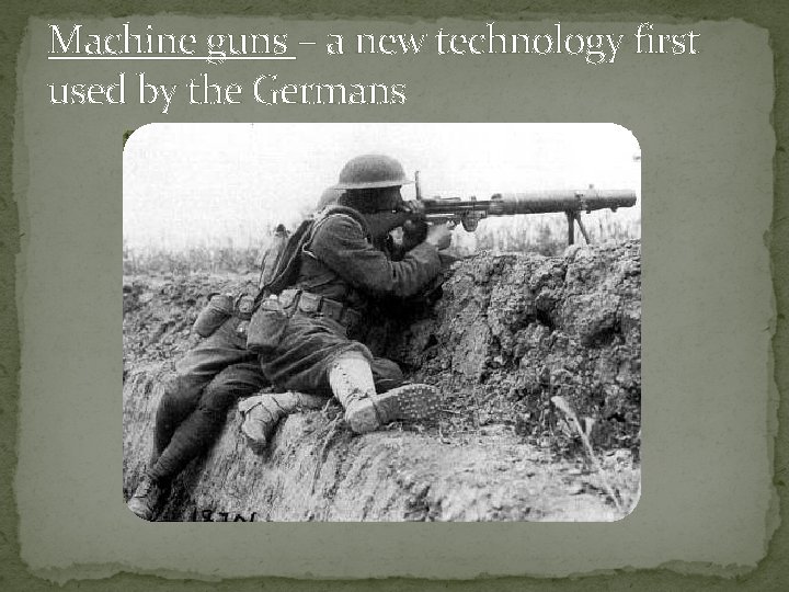 Machine guns – a new technology first used by the Germans 