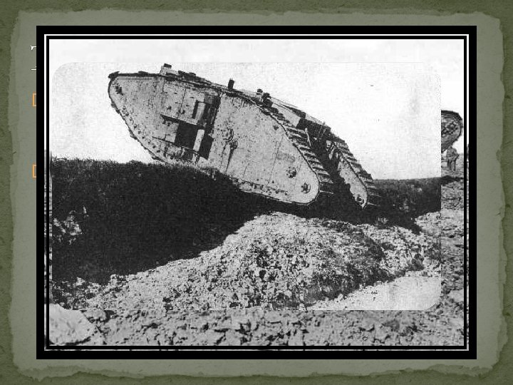 Tanks – a new technology 1916 �Tanks were invented because it gave soldiers protection