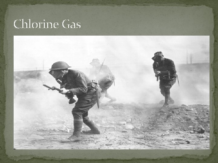 Chlorine Gas �The gas made a chemical reaction when it came in contact with