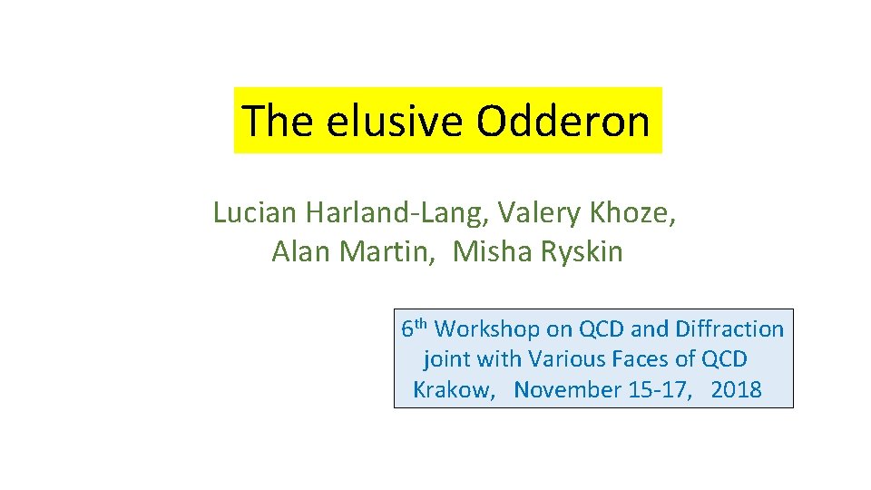 The elusive Odderon Lucian Harland-Lang, Valery Khoze, Alan Martin, Misha Ryskin 6 th Workshop