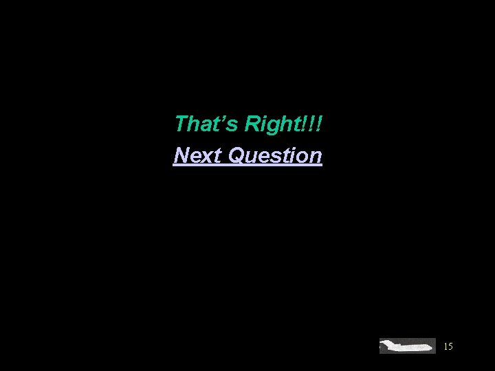 That’s Right!!! Next Question 15 