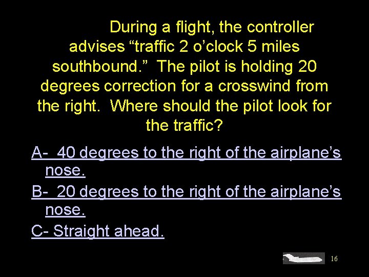 #4421. During a flight, the controller advises “traffic 2 o’clock 5 miles southbound. ”