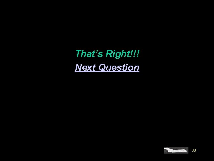 That’s Right!!! Next Question 30 