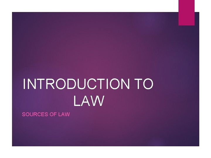INTRODUCTION TO LAW SOURCES OF LAW 