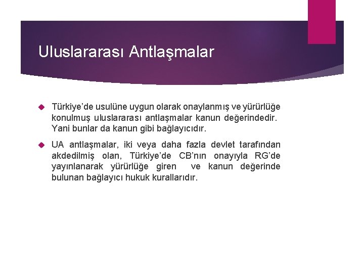 Uluslararası Antlaşmalar Türkiye’de usulüne uygun olarak onaylanmış ve yürürlüğe konulmuş uluslararası antlaşmalar kanun değerindedir.