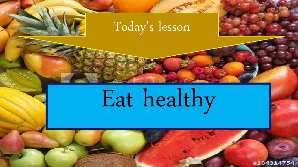 Today’s lesson Eat healthy 