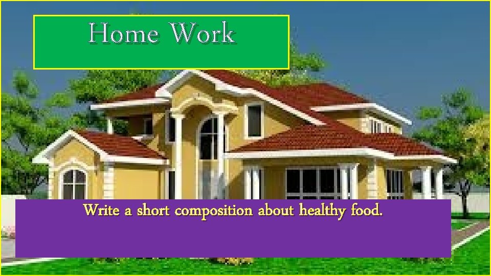 Home Work Write a short composition about healthy food. 