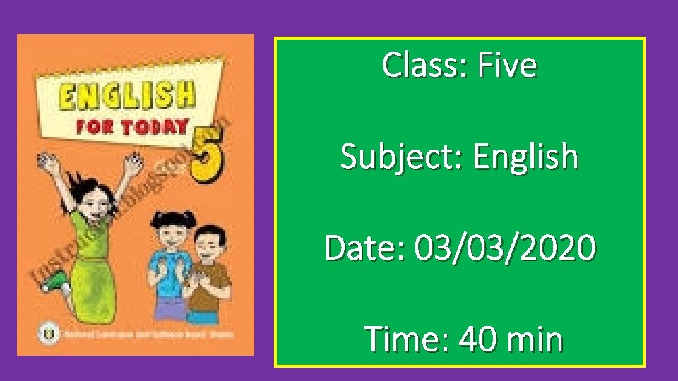 Class: Five Subject: English Date: 03/03/2020 Time: 40 min 