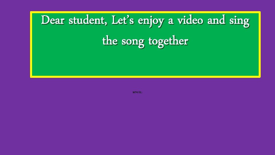 Dear student, Let’s enjoy a video and sing the song together 
