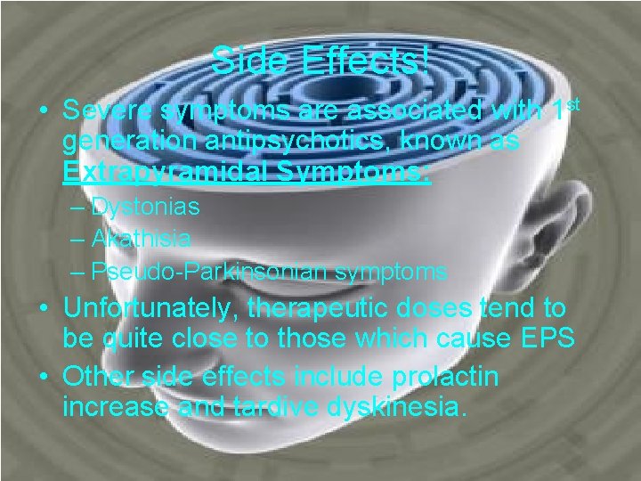 Side Effects! • Severe symptoms are associated with 1 st generation antipsychotics, known as