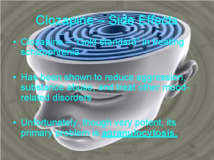 Clozapine – Side Effects • Clozapine – “Gold standard” in treating schizophrenia • Has