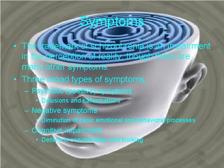 Symptoms • The trademark of schizophrenia is an impairment in the perception of reality,