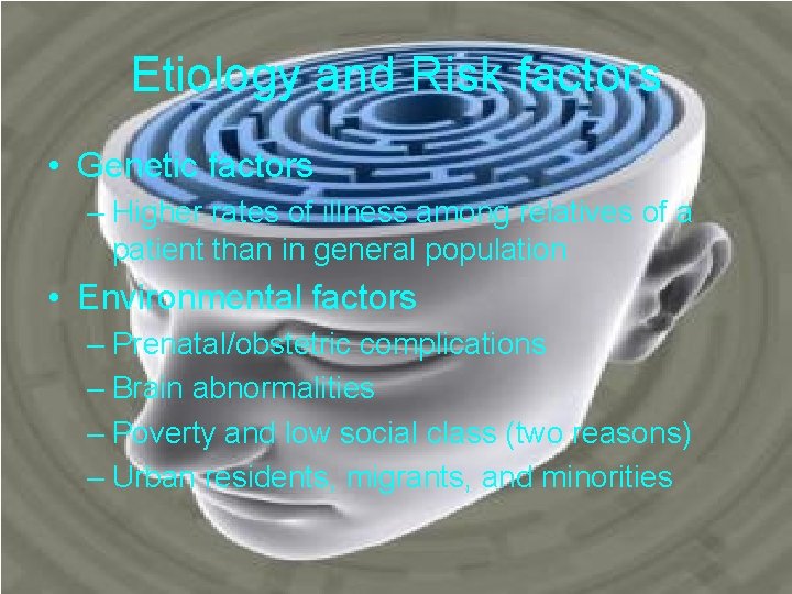 Etiology and Risk factors • Genetic factors – Higher rates of illness among relatives