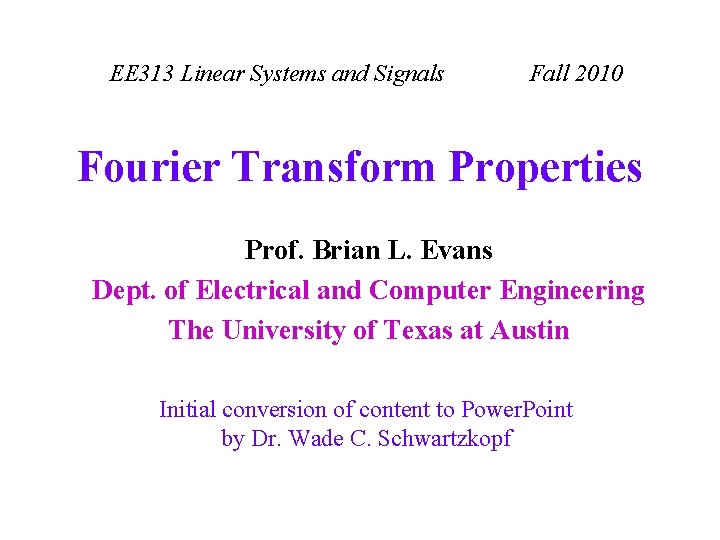 EE 313 Linear Systems and Signals Fall 2010 Fourier Transform Properties Prof. Brian L.