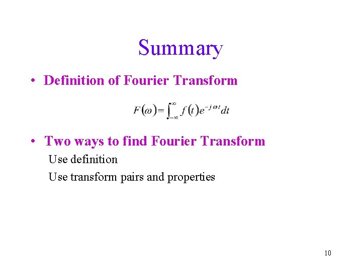Summary • Definition of Fourier Transform • Two ways to find Fourier Transform Use