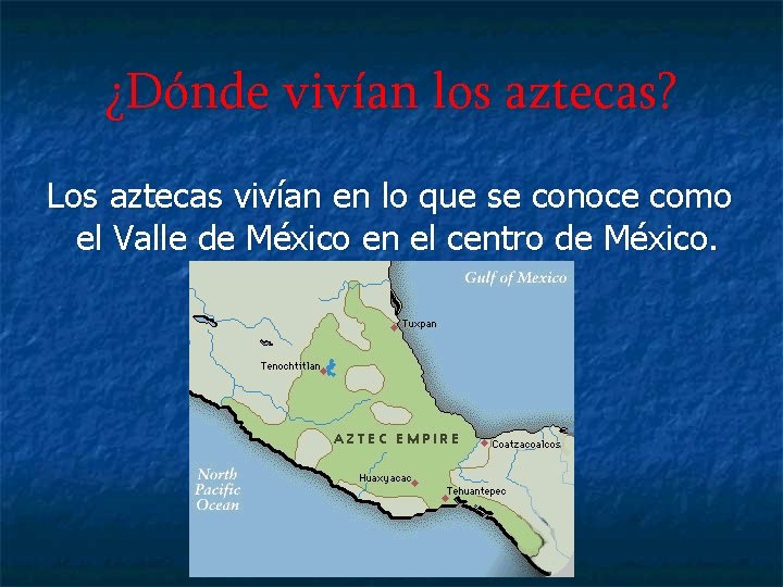 ¿Dónde vivían los aztecas? Los aztecas vivían en lo que se conoce como el