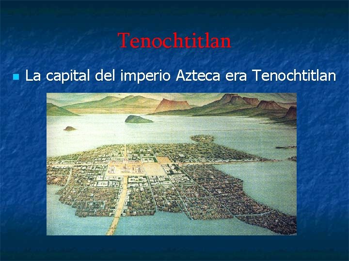 Tenochtitlan n La capital del imperio Azteca era Tenochtitlan 