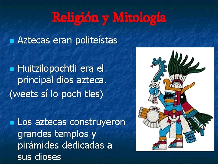 Religión y Mitología n Aztecas eran politeístas Huitzilopochtli era el principal dios azteca. (weets