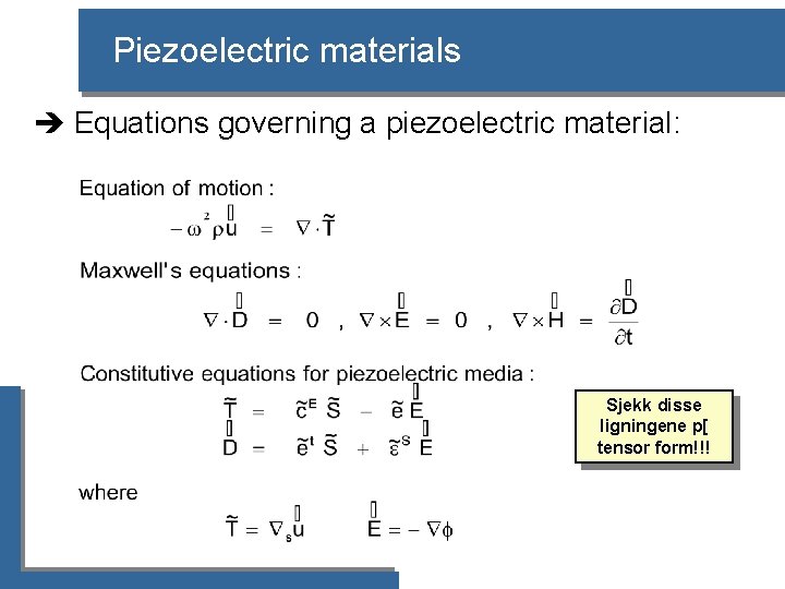 Piezoelectric materials è Equations governing a piezoelectric material: Sjekk disse ligningene p[ tensor form!!!