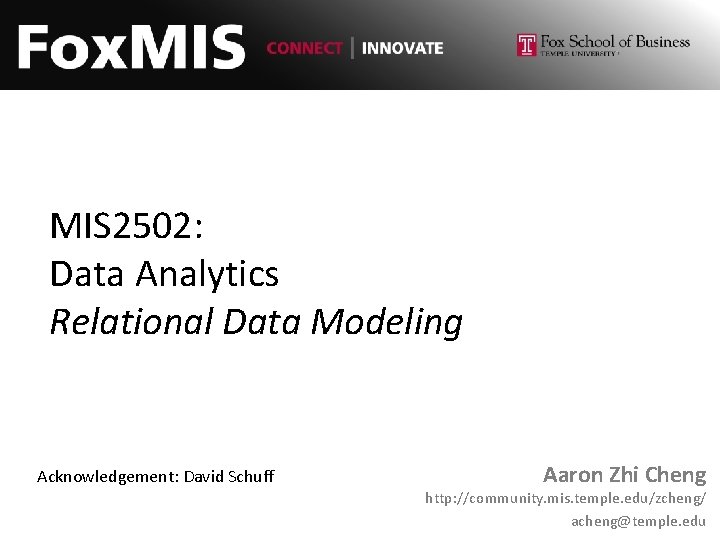 MIS 2502: Data Analytics Relational Data Modeling Acknowledgement: David Schuff Aaron Zhi Cheng http: